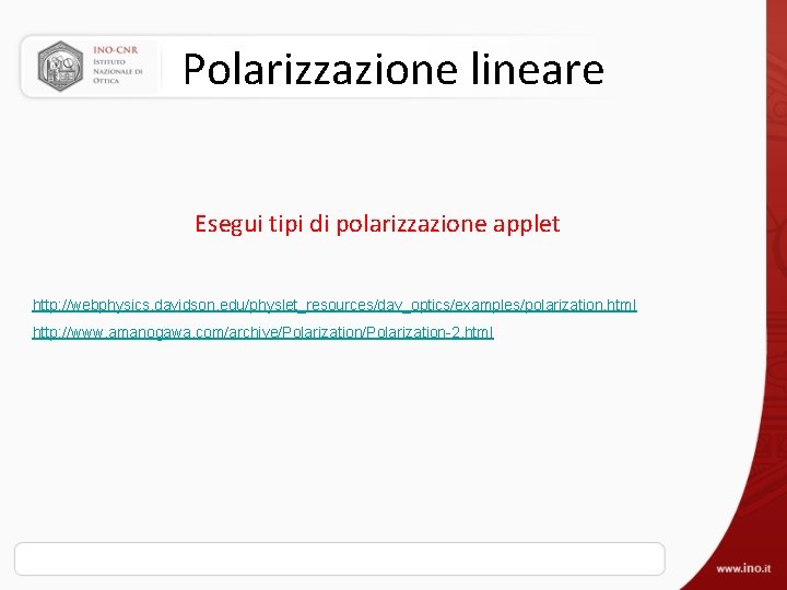 Polarizzazione lineare Esegui tipi di polarizzazione applet http: //webphysics. davidson. edu/physlet_resources/dav_optics/examples/polarization. html http: //www.