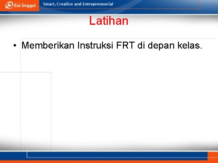 Latihan • Memberikan Instruksi FRT di depan kelas. 