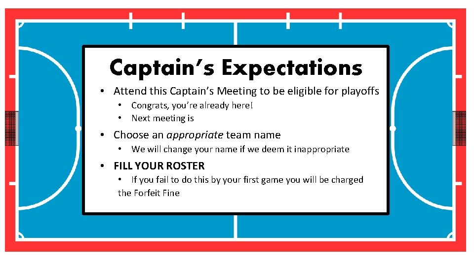 Captain’s Expectations • Attend this Captain’s Meeting to be eligible for playoffs • Congrats,