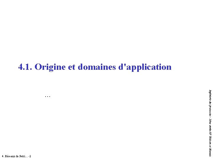 4. 1. Origine et domaines d'application 4. Réseaux de Petri… -2 Ingénierie des protocoles 4. 1. Origine et domaines d'application 4. Réseaux de Petri… -2 Ingénierie des protocoles