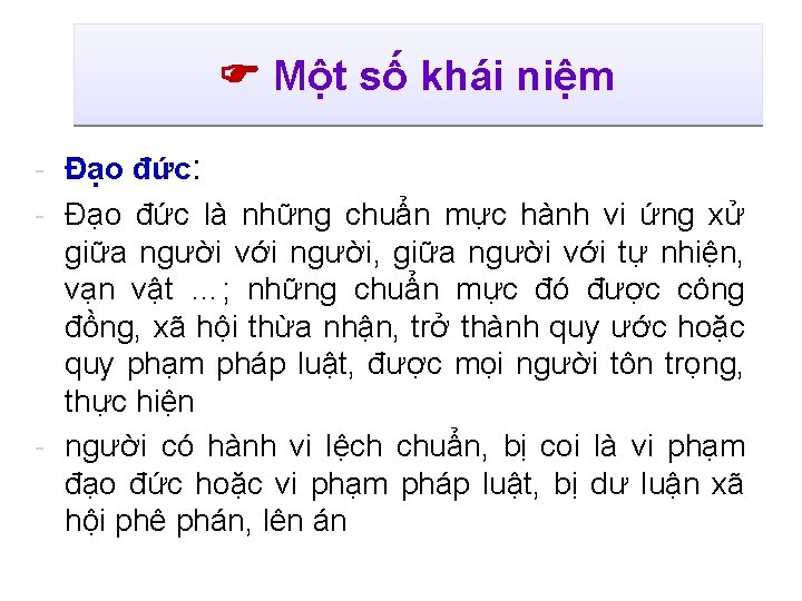  Một số khái niệm - Đạo đức: - Đạo đức là những chuẩn