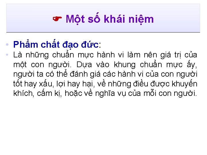  Một số khái niệm • Phẩm chất đạo đức: • Là những chuẩn