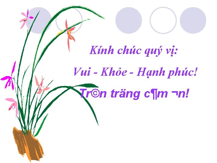 Kính chúc quý vị: Vui - Khỏe - Hạnh phúc! Tr©n träng c¶m ¬n!