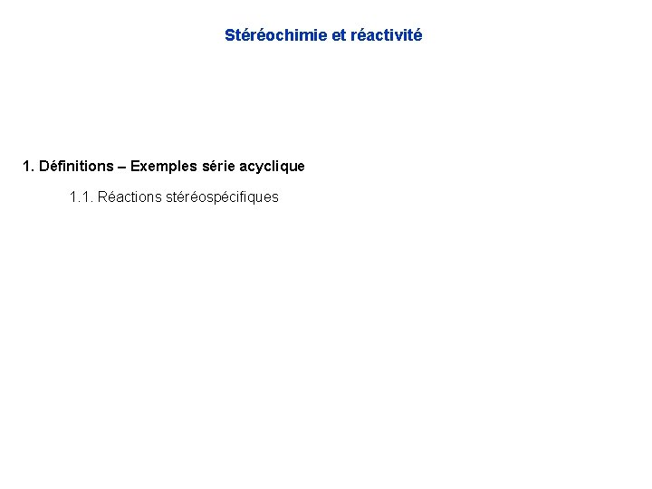 Stéréochimie et réactivité 1. Définitions – Exemples série acyclique 1. 1. Réactions stéréospécifiques 