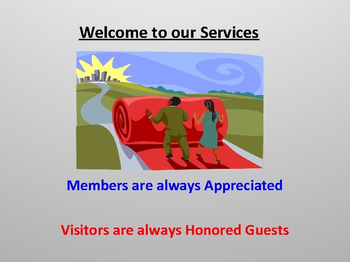 Welcome to our Services Members are always Appreciated Visitors are always Honored Guests 