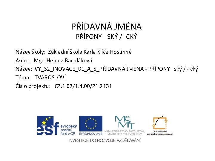 PŘÍDAVNÁ JMÉNA PŘÍPONY -SKÝ / -CKÝ Název školy: Základní škola Karla Klíče Hostinné Autor: