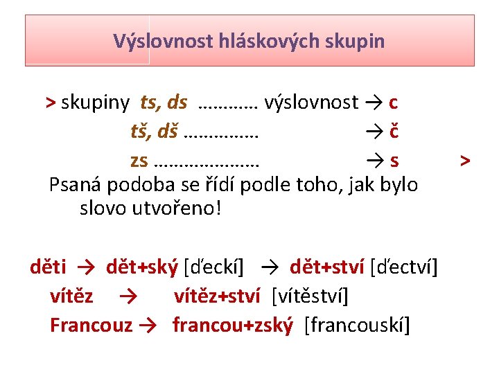 Výslovnost hláskových skupin > skupiny ts, ds ………… výslovnost → c tš, dš ……………