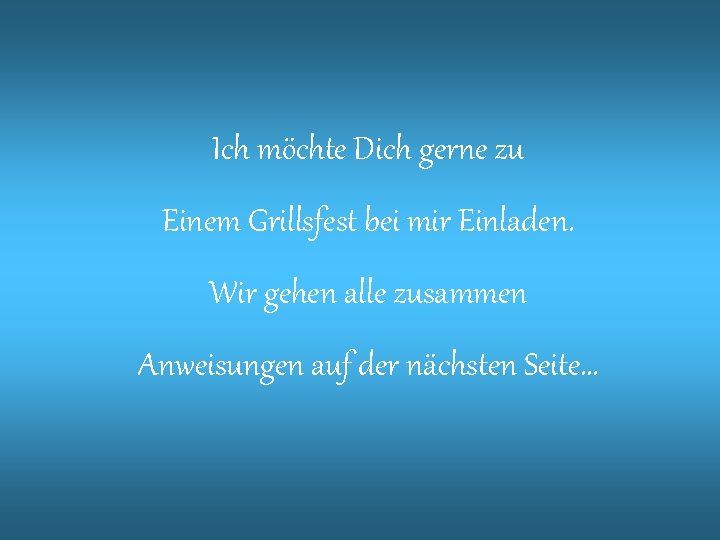 Ich möchte Dich gerne zu Einem Grillsfest bei mir Einladen. Wir gehen alle zusammen