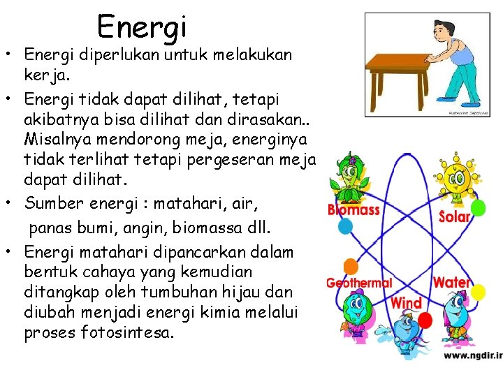 Energi • Energi diperlukan untuk melakukan kerja. • Energi tidak dapat dilihat, tetapi akibatnya