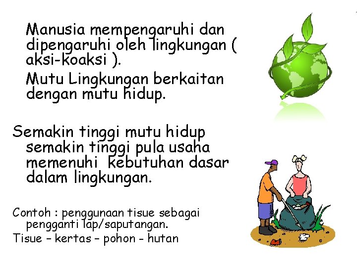 Manusia mempengaruhi dan dipengaruhi oleh lingkungan ( aksi-koaksi ). Mutu Lingkungan berkaitan dengan mutu