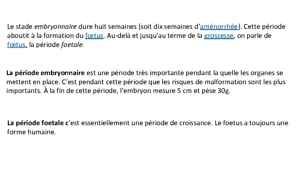 Le stade embryonnaire dure huit semaines (soit dix semaines d'aménorrhée). Cette période aboutit à