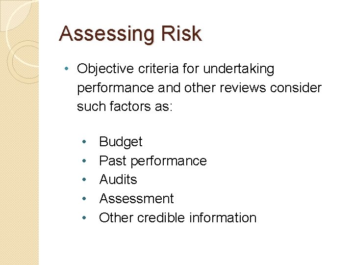 Assessing Risk • Objective criteria for undertaking performance and other reviews consider such factors