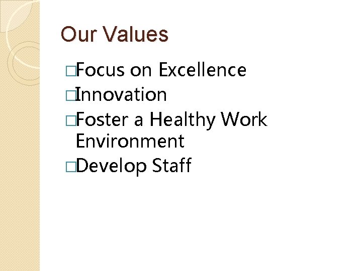 Our Values �Focus on Excellence �Innovation �Foster a Healthy Work Environment �Develop Staff 
