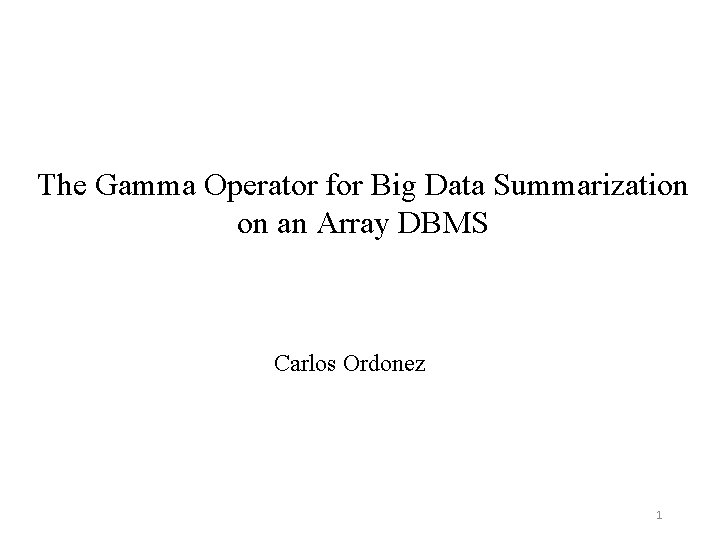 The Gamma Operator for Big Data Summarization on an Array DBMS Carlos Ordonez 1
