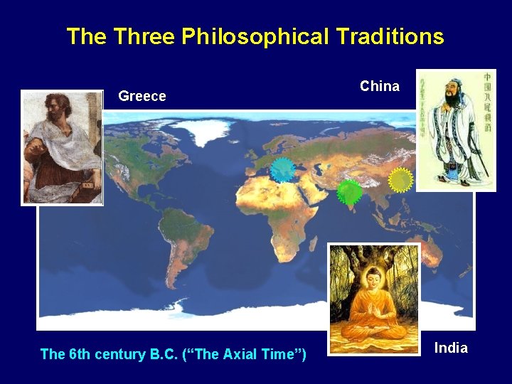 The Three Philosophical Traditions Greece The 6 th century B. C. (“The Axial Time”)