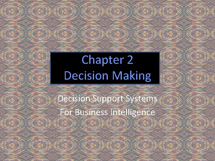 Chapter 2 Decision Making Decision Support Systems For Business Intelligence 