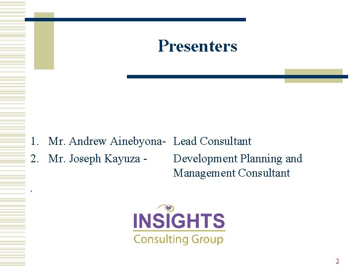 Presenters 1. Mr. Andrew Ainebyona- Lead Consultant 2. Mr. Joseph Kayuza - Development Planning