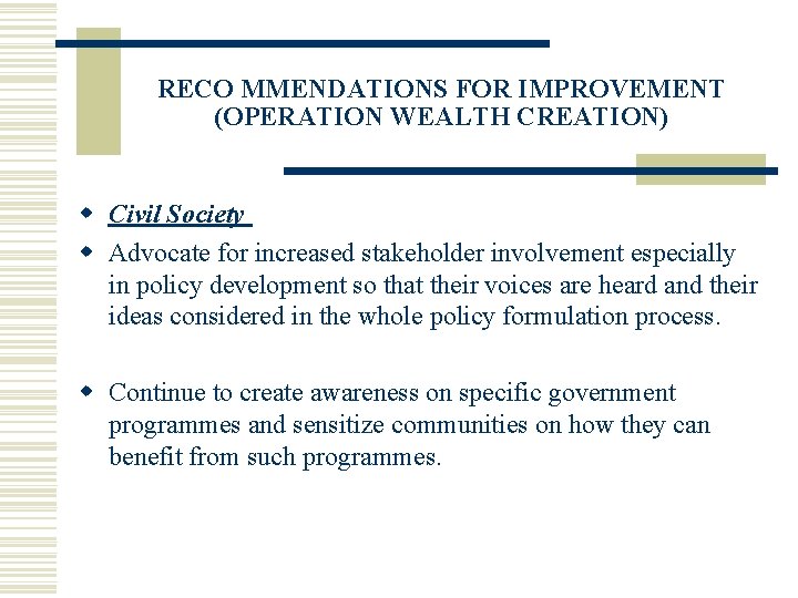 RECO MMENDATIONS FOR IMPROVEMENT (OPERATION WEALTH CREATION) w Civil Society w Advocate for increased