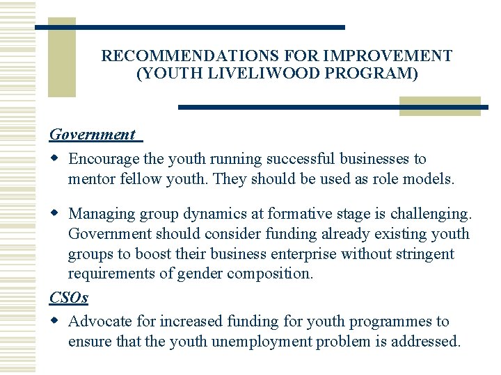 RECOMMENDATIONS FOR IMPROVEMENT (YOUTH LIVELIWOOD PROGRAM) Government w Encourage the youth running successful businesses