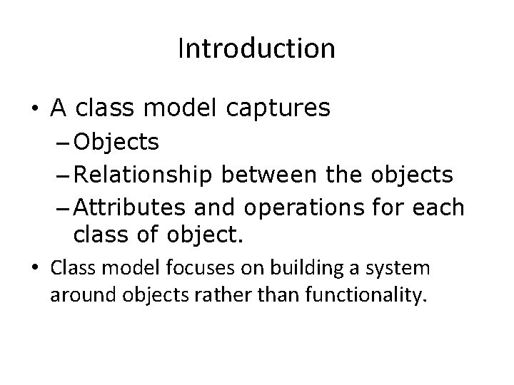 Introduction • A class model captures – Objects – Relationship between the objects –