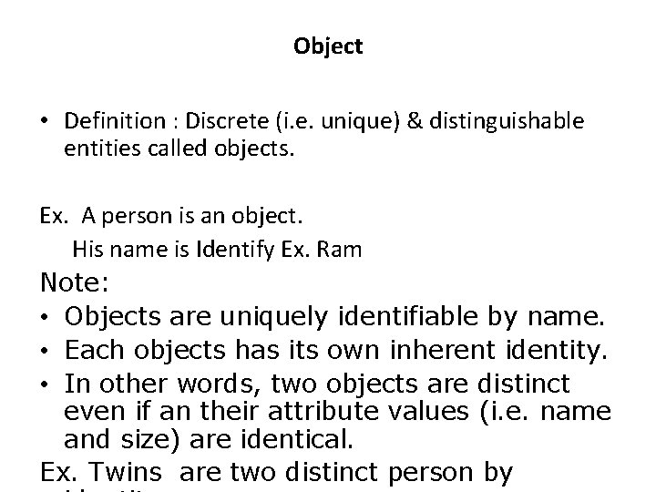 Object • Definition : Discrete (i. e. unique) & distinguishable entities called objects. Ex.