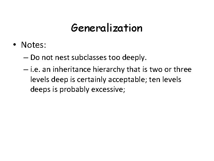 Generalization • Notes: – Do not nest subclasses too deeply. – i. e. an