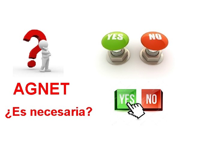 AGNET ¿Es necesaria? 