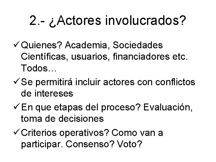 2. - ¿Actores involucrados? ü Quienes? Academia, Sociedades Científicas, usuarios, financiadores etc. Todos… ü