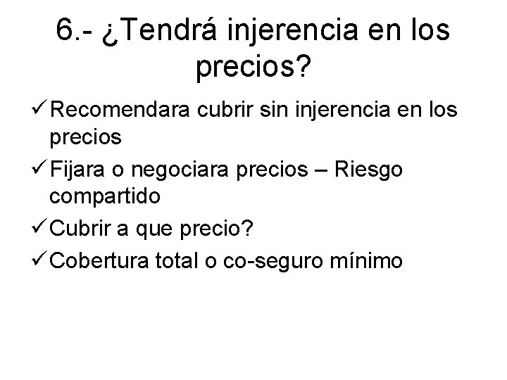 6. - ¿Tendrá injerencia en los precios? ü Recomendara cubrir sin injerencia en los