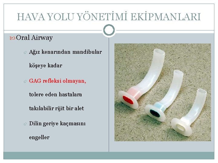 HAVA YOLU YÖNETİMİ EKİPMANLARI Oral Airway Ağız kenarından mandibular köşeye kadar GAG refleksi olmayan,