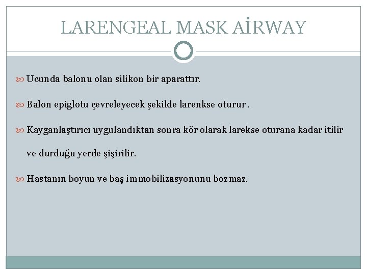 LARENGEAL MASK AİRWAY Ucunda balonu olan silikon bir aparattır. Balon epiglotu çevreleyecek şekilde larenkse