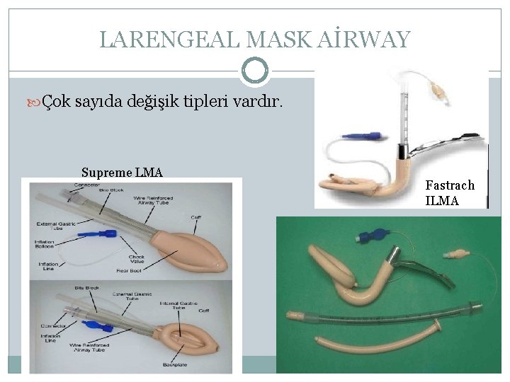 LARENGEAL MASK AİRWAY Çok sayıda değişik tipleri vardır. Supreme LMA Fastrach ILMA 