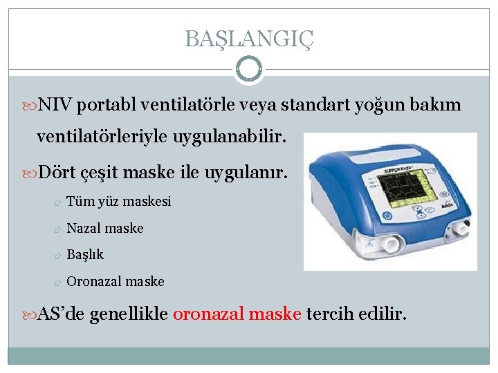 BAŞLANGIÇ NIV portabl ventilatörle veya standart yoğun bakım ventilatörleriyle uygulanabilir. Dört çeşit maske ile