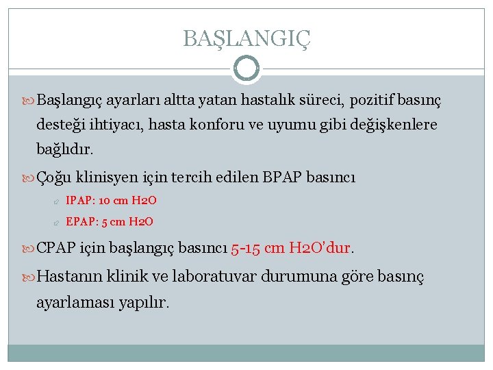 BAŞLANGIÇ Başlangıç ayarları altta yatan hastalık süreci, pozitif basınç desteği ihtiyacı, hasta konforu ve