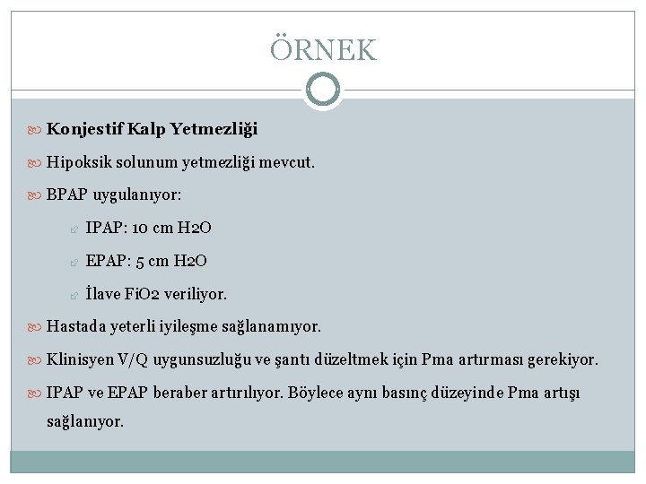 ÖRNEK Konjestif Kalp Yetmezliği Hipoksik solunum yetmezliği mevcut. BPAP uygulanıyor: IPAP: 10 cm H