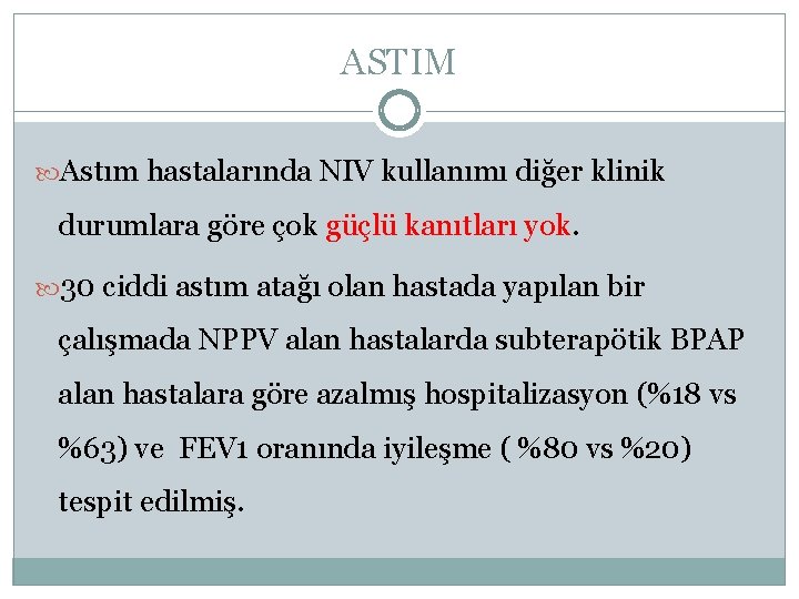 ASTIM Astım hastalarında NIV kullanımı diğer klinik durumlara göre çok güçlü kanıtları yok. 30