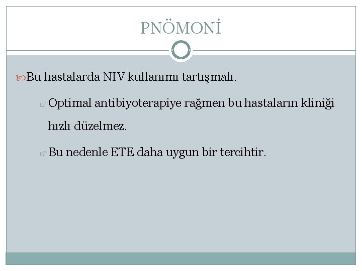PNÖMONİ Bu hastalarda NIV kullanımı tartışmalı. Optimal antibiyoterapiye rağmen bu hastaların kliniği hızlı düzelmez.