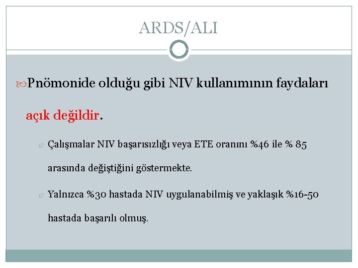 ARDS/ALI Pnömonide olduğu gibi NIV kullanımının faydaları açık değildir. Çalışmalar NIV başarısızlığı veya ETE