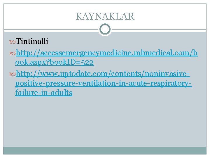 KAYNAKLAR Tintinalli http: //accessemergencymedicine. mhmedical. com/b ook. aspx? book. ID=522 http: //www. uptodate. com/contents/noninvasivepositive-pressure-ventilation-in-acute-respiratoryfailure-in-adults