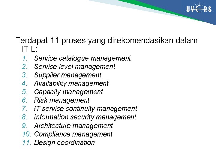 Terdapat 11 proses yang direkomendasikan dalam ITIL: 1. 2. 3. 4. 5. 6. 7.