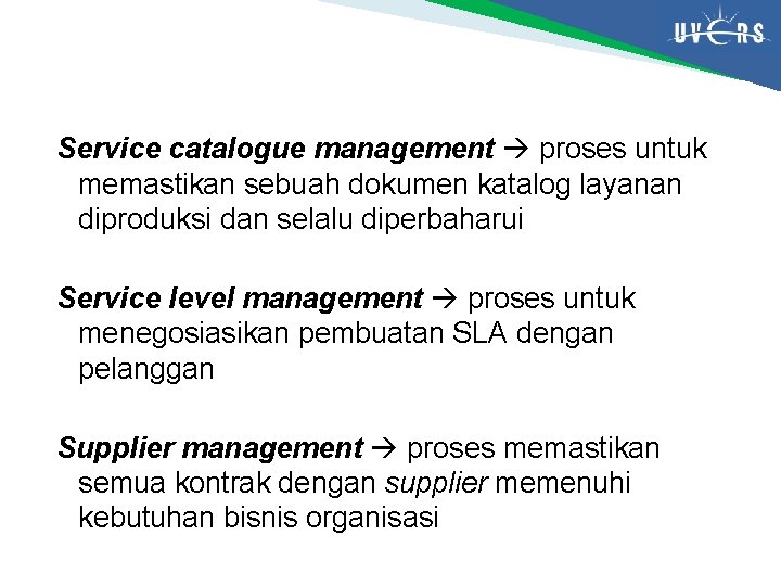 Service catalogue management proses untuk memastikan sebuah dokumen katalog layanan diproduksi dan selalu diperbaharui