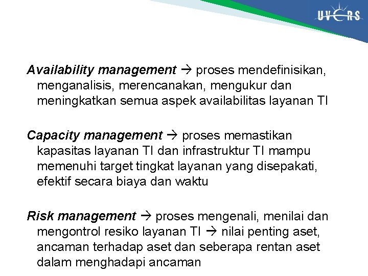 Availability management proses mendefinisikan, menganalisis, merencanakan, mengukur dan meningkatkan semua aspek availabilitas layanan TI