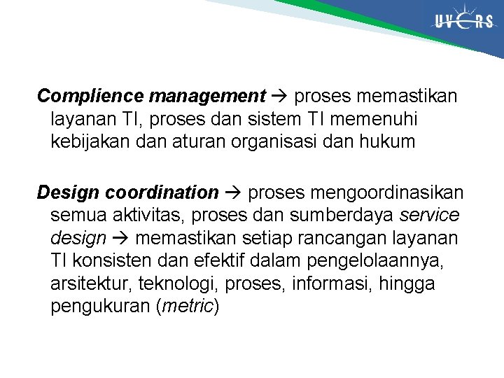 Complience management proses memastikan layanan TI, proses dan sistem TI memenuhi kebijakan dan aturan