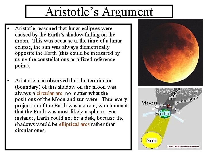 Aristotle’s Argument • Aristotle reasoned that lunar eclipses were caused by the Earth’s shadow