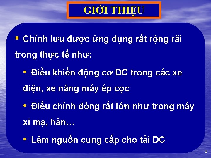 GIỚI THIỆU § Chỉnh lưu được ứng dụng rất rộng rãi trong thực tế