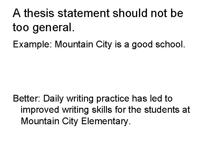 A thesis statement should not be too general. Example: Mountain City is a good