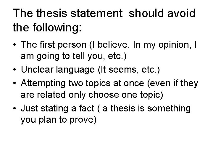 The thesis statement should avoid the following: • The first person (I believe, In