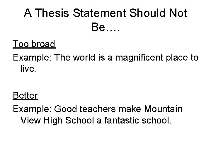A Thesis Statement Should Not Be…. Too broad Example: The world is a magnificent
