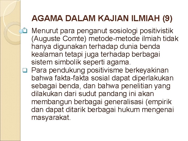 AGAMA DALAM KAJIAN ILMIAH (9) Menurut para penganut sosiologi positivistik (Auguste Comte) metode-metode ilmiah