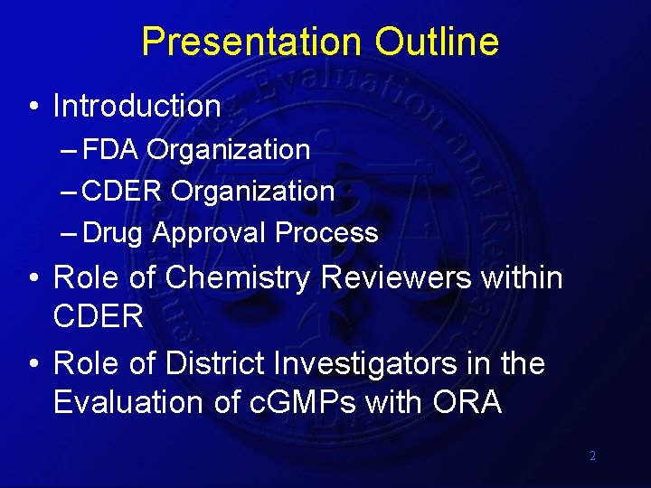 Presentation Outline • Introduction – FDA Organization – CDER Organization – Drug Approval Process